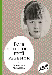 Ваш непонятный ребенок. Психологические прописи для родителей.